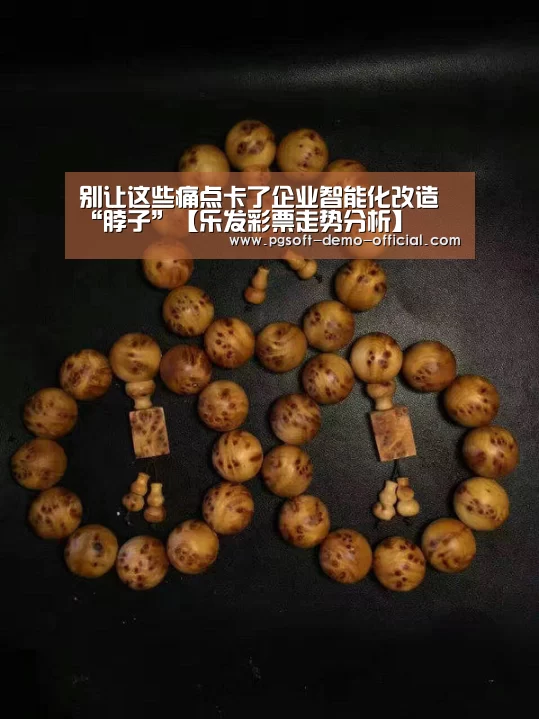 别让这些痛点卡了企业智能化改造“脖子”【乐发彩票走势分析】(图2) 乐发彩票app