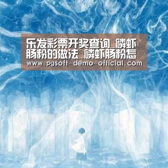 乐发彩票开奖查询_磷虾肠粉的做法_磷虾肠粉怎么做_海之韵美食记的菜谱(图1) 乐发彩票走势分析